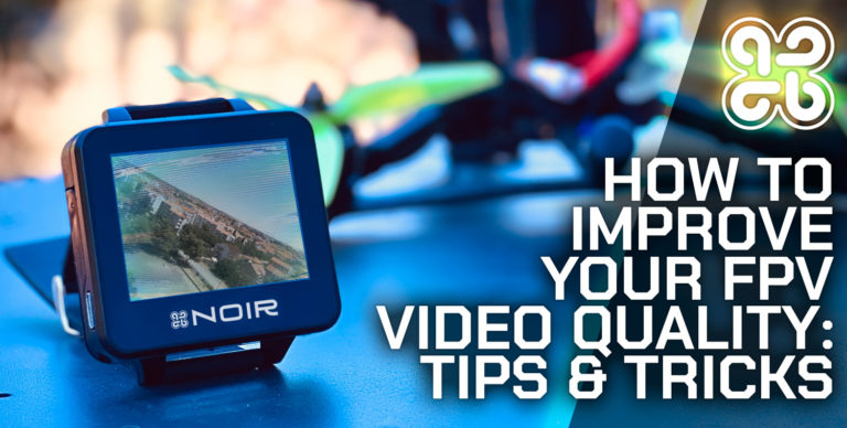 How To Improve Your FPV Video Quality: Tips & Tricks