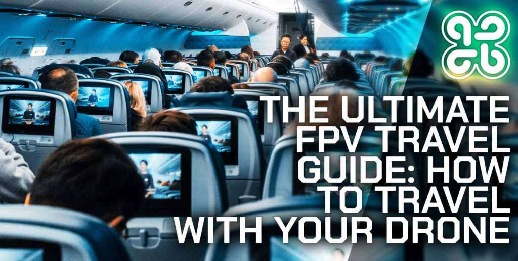 The Ultimate FPV Travel Guide: How To Travel With Your Drone