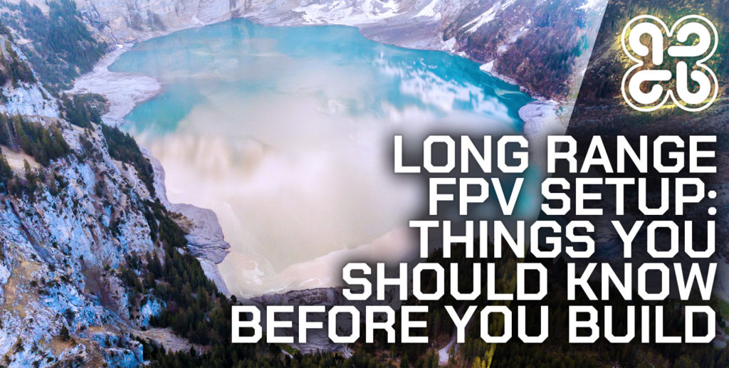 Long Range FPV Setup: Things You Should Know Before You Build